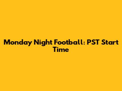Monday Night Football: PST Start Time