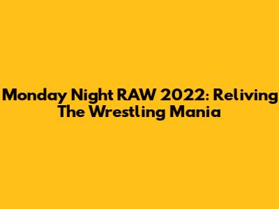 Monday Night RAW 2022: Reliving The Wrestling Mania