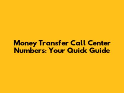 Money Transfer Call Center Numbers: Your Quick Guide