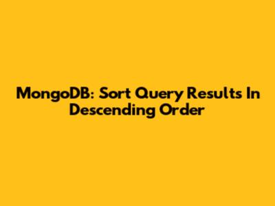 MongoDB: Sort Query Results In Descending Order
