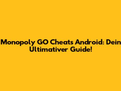 Monopoly GO Cheats Android: Dein Ultimativer Guide!