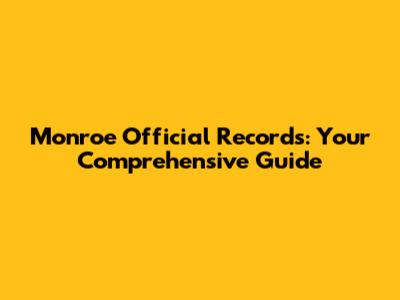 Monroe Official Records: Your Comprehensive Guide
