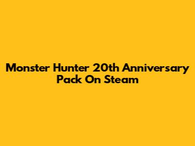 Monster Hunter 20th Anniversary Pack On Steam
