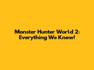Monster Hunter World 2: Everything We Know!