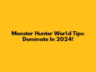 Monster Hunter World Tips: Dominate In 2024!