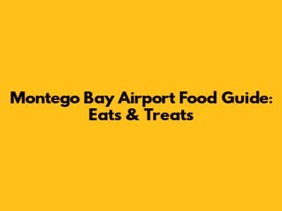 Montego Bay Airport Food Guide: Eats & Treats