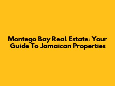 Montego Bay Real Estate: Your Guide To Jamaican Properties