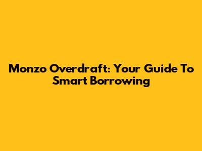 Monzo Overdraft: Your Guide To Smart Borrowing