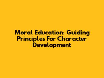 Moral Education: Guiding Principles For Character Development