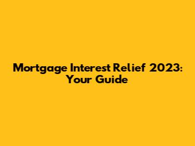 Mortgage Interest Relief 2023: Your Guide