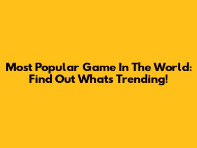 Most Popular Game In The World: Find Out What's Trending!