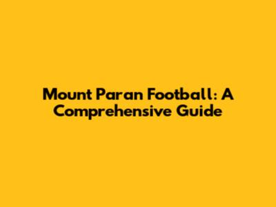 Mount Paran Football: A Comprehensive Guide