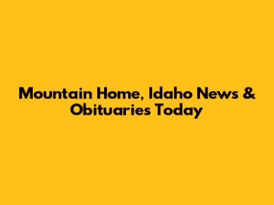 Mountain Home, Idaho News & Obituaries Today