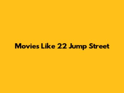 Movies Like 22 Jump Street