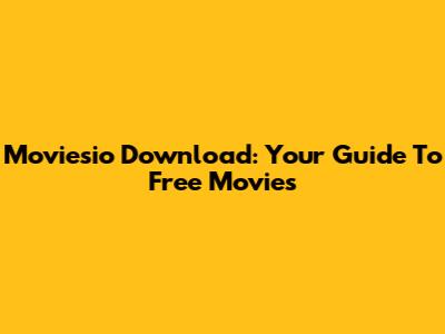 Moviesio Download: Your Guide To Free Movies