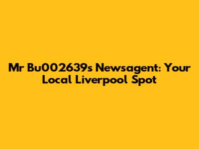 Mr Bu002639's Newsagent: Your Local Liverpool Spot