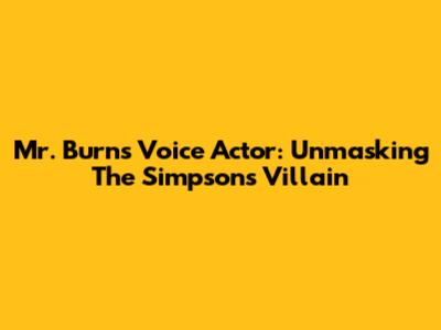 Mr. Burns' Voice Actor: Unmasking The Simpsons' Villain
