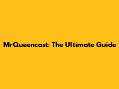 MrQueencast: The Ultimate Guide