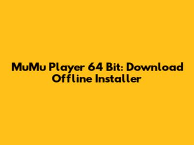 MuMu Player 64 Bit: Download Offline Installer