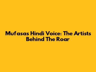 Mufasa's Hindi Voice: The Artists Behind The Roar