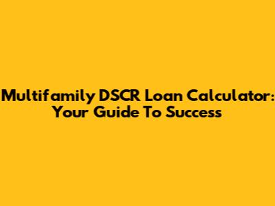 Multifamily DSCR Loan Calculator: Your Guide To Success
