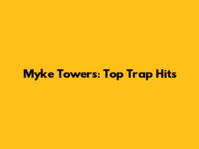 Myke Towers: Top Trap Hits