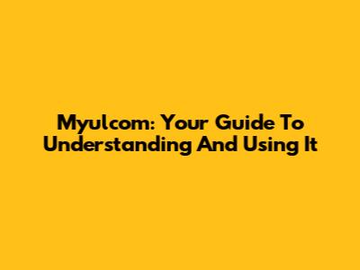 Myulcom: Your Guide To Understanding And Using It