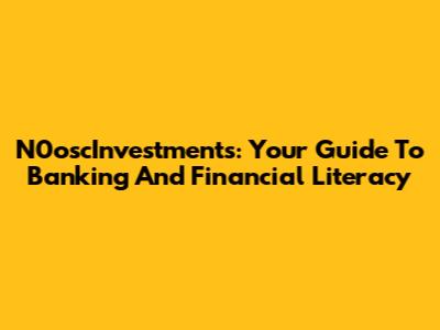 N0oscInvestments: Your Guide To Banking And Financial Literacy