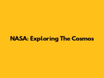 NASA: Exploring The Cosmos