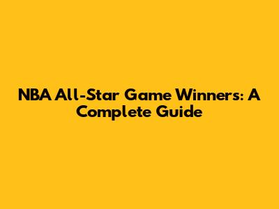 NBA All-Star Game Winners: A Complete Guide