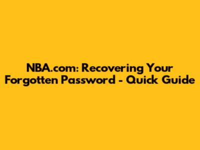 NBA.com: Recovering Your Forgotten Password - Quick Guide