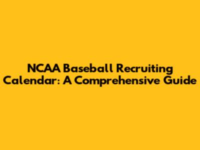 NCAA Baseball Recruiting Calendar: A Comprehensive Guide