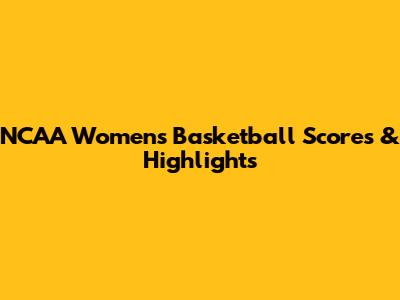 NCAA Women's Basketball Scores & Highlights
