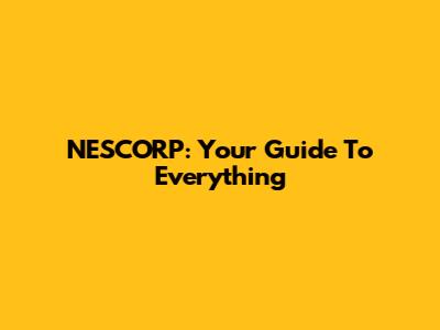 NESCORP: Your Guide To Everything