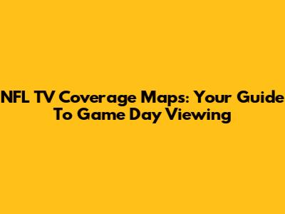 NFL TV Coverage Maps: Your Guide To Game Day Viewing