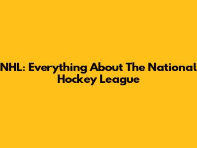 NHL: Everything About The National Hockey League