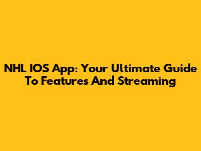 NHL IOS App: Your Ultimate Guide To Features And Streaming