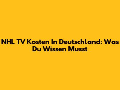 NHL TV Kosten In Deutschland: Was Du Wissen Musst