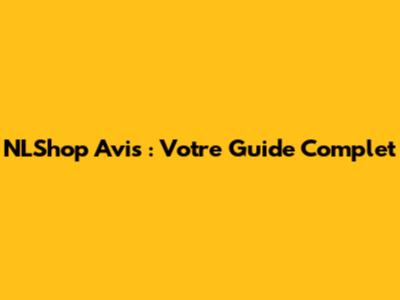 NLShop Avis : Votre Guide Complet