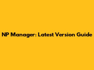 NP Manager: Latest Version Guide
