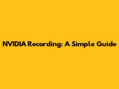 NVIDIA Recording: A Simple Guide