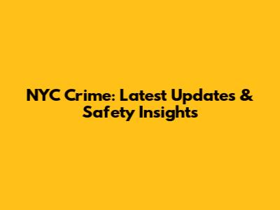 NYC Crime: Latest Updates & Safety Insights