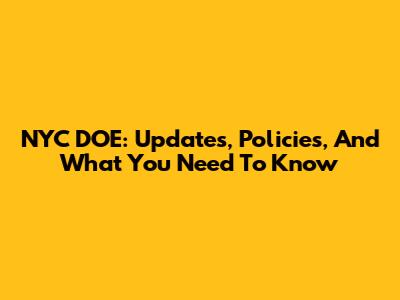 NYC DOE: Updates, Policies, And What You Need To Know