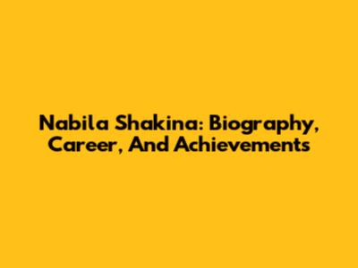 Nabila Shakina: Biography, Career, And Achievements