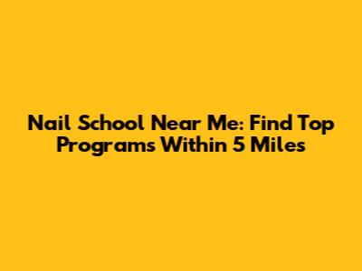 Nail School Near Me: Find Top Programs Within 5 Miles