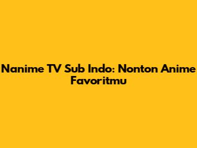 Nanime TV Sub Indo: Nonton Anime Favoritmu