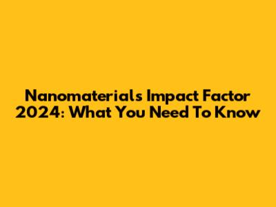 Nanomaterials Impact Factor 2024: What You Need To Know