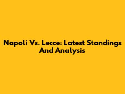 Napoli Vs. Lecce: Latest Standings And Analysis
