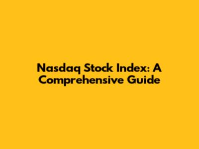 Nasdaq Stock Index: A Comprehensive Guide
