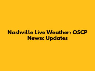 Nashville Live Weather: OSCP Newsc Updates